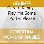 Gerard Kenny - Play Me Some Porter Please cd musicale di Gerard Kenny