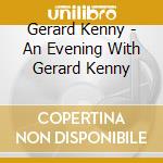 Gerard Kenny - An Evening With Gerard Kenny cd musicale di Gerard Kenny