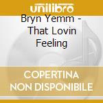 Bryn Yemm - That Lovin Feeling cd musicale di Bryn Yemm