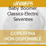 Baby Boomer Classics-Electric Seventies cd