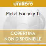 Metal Foundry Ii cd