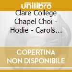 Clare College Chapel Choi - Hodie - Carols From.. cd