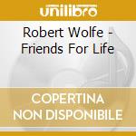 Robert Wolfe - Friends For Life cd