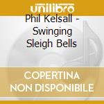 Phil Kelsall - Swinging Sleigh Bells cd