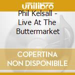 Phil Kelsall - Live At The Buttermarket cd