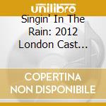 Singin' In The Rain: 2012 London Cast Album cd musicale di The 2012 London Cast