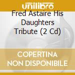 Fred Astaire His Daughters Tribute (2 Cd) cd