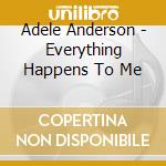 Adele Anderson - Everything Happens To Me cd musicale di Adele Anderson