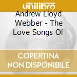 Andrew Lloyd Webber - The Love Songs Of cd musicale di Andrew Lloyd Webber