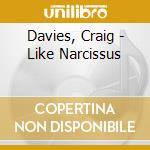 Davies, Craig - Like Narcissus cd musicale