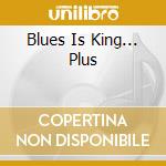 Blues Is King... Plus cd musicale di KING B.B.