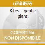 Kites - gentle giant cd