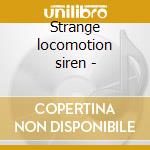 Strange locomotion siren - cd