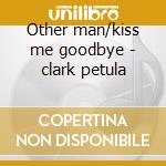 Other man/kiss me goodbye - clark petula cd musicale di Petula Clark