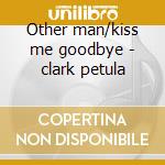 Other man/kiss me goodbye - clark petula cd