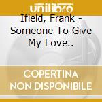 Ifield, Frank - Someone To Give My Love.. cd musicale di IFIELD FRANK