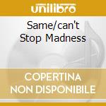 Same/can't Stop Madness cd