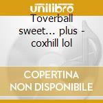 Toverball sweet... plus - coxhill lol cd