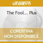 The Fool... Plus cd