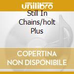 Still In Chains/holt Plus cd