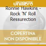 Ronnie Hawkins - Rock 'N' Roll Ressurection cd musicale di RONNIE HAWKINS