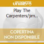 Play The Carpenters/jim.. cd