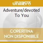 Adventure/devoted To You cd