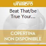 Beat That/be True Your... cd