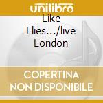 Like Flies.../live London cd