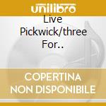 Live Pickwick/three For.. cd