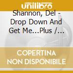 Shannon, Del - Drop Down And Get Me...Plus / With cd