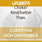Chokin' Kind/better Than. cd