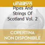 Pipes And Strings Of Scotland Vol. 2 cd musicale di Tommy Scott
