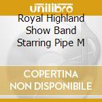 Royal Highland Show Band Starring Pipe M cd musicale di Tommy Scott