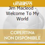 Jim Macleod - Welcome To My World cd