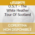 O.S.T - The White Heather Tour Of Scotland cd