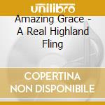 Amazing Grace - A Real Highland Fling cd musicale di Grace Amazing