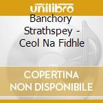 Banchory Strathspey - Ceol Na Fidhle cd