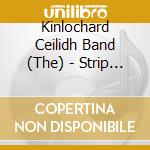 Kinlochard Ceilidh Band (The) - Strip The Willow cd musicale di Kinlochard Ceilidh Band (The)