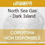 North Sea Gas - Dark Island cd