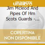 Jim Mcleod And Pipes Of Hm Scots Guards - Jim Mcleod And Pipes Of Hm Scots Guards cd