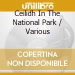 Ceilidh In The National Park / Various cd musicale