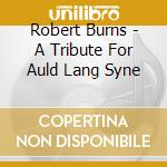 Robert Burns - A Tribute For Auld Lang Syne cd musicale di Robert Burns