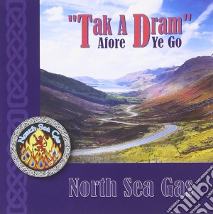 North Sea Gas - Tak A Dram Afore Ye Go cd musicale di North Sea Gas