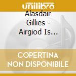 Alasdair Gillies - Airgiod Is Or/Silver And Gold