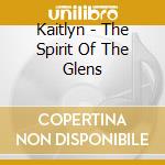Kaitlyn - The Spirit Of The Glens cd
