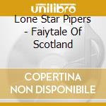 Lone Star Pipers - Faiytale Of Scotland cd musicale di Lone Star Pipers