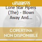 Lone Star Pipers (The) - Blown Away And Breathless cd musicale di Lone Star Pipers (The)