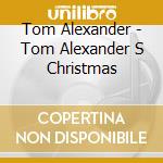 Tom Alexander - Tom Alexander S Christmas cd musicale di Tom Alexander