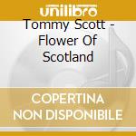 Tommy Scott - Flower Of Scotland cd musicale di Tommy Scott